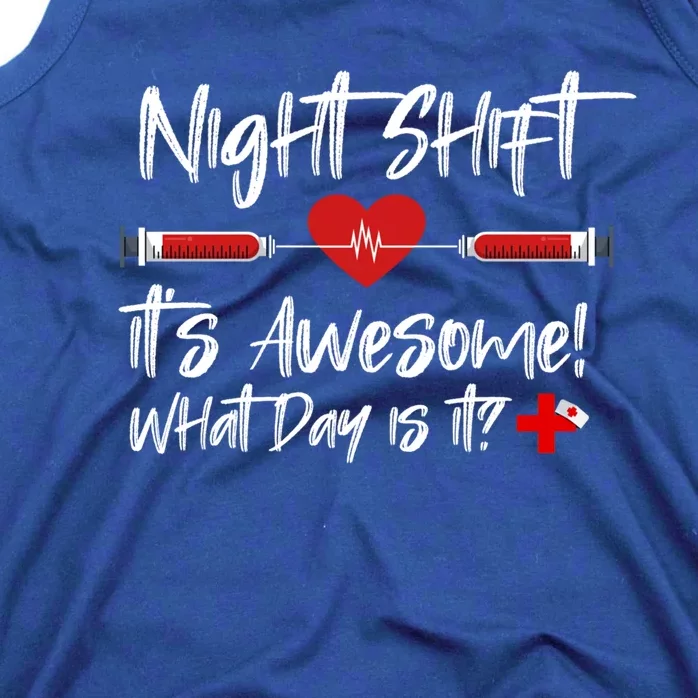 Night Shift Its Awesome! What Day Is It? Funny Nurse Life Meaningful Gift Tank Top