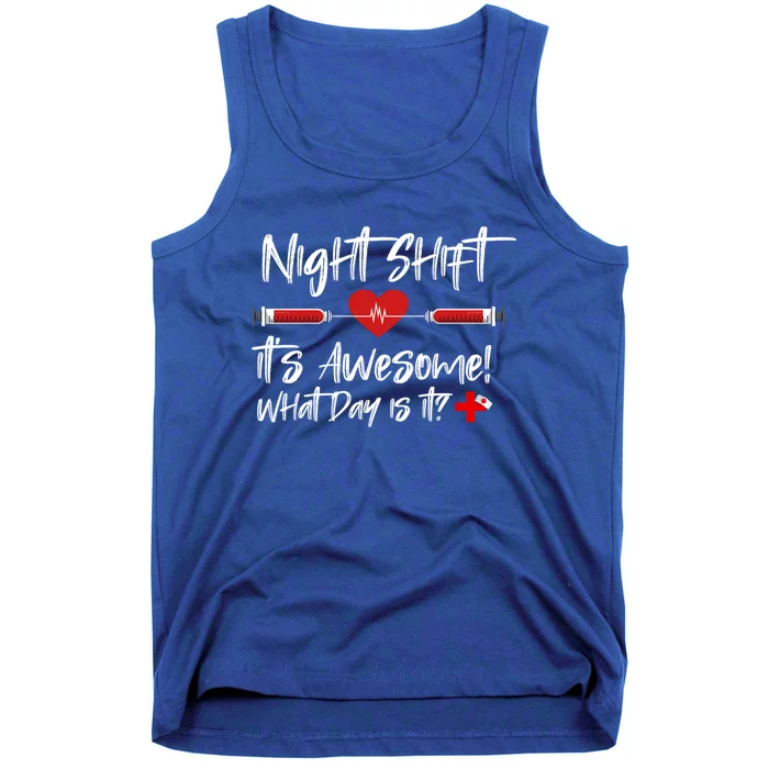 Night Shift Its Awesome! What Day Is It? Funny Nurse Life Meaningful Gift Tank Top