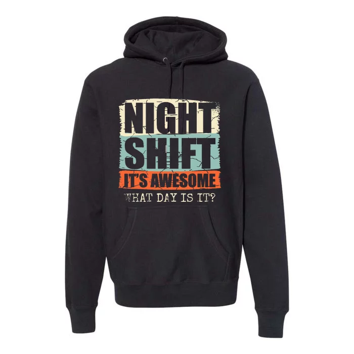 Night Shift ItS Awesome! What Day Is It Premium Hoodie