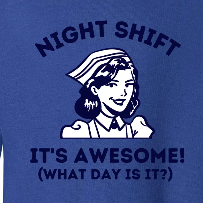 Night Shift Its Awesome What Day Is It? Funny Nurse Life Er Gift Toddler Sweatshirt