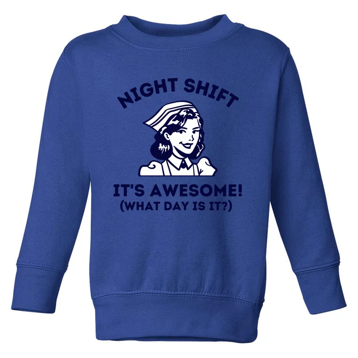 Night Shift Its Awesome What Day Is It? Funny Nurse Life Er Gift Toddler Sweatshirt