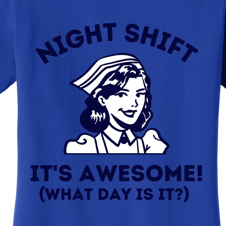 Night Shift Its Awesome What Day Is It? Funny Nurse Life Er Gift Women's T-Shirt