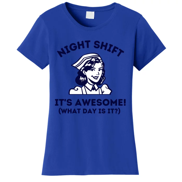 Night Shift Its Awesome What Day Is It? Funny Nurse Life Er Gift Women's T-Shirt