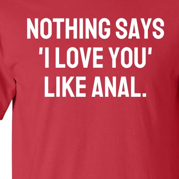 Nothing Says I Love You Like Anal Tall T-Shirt