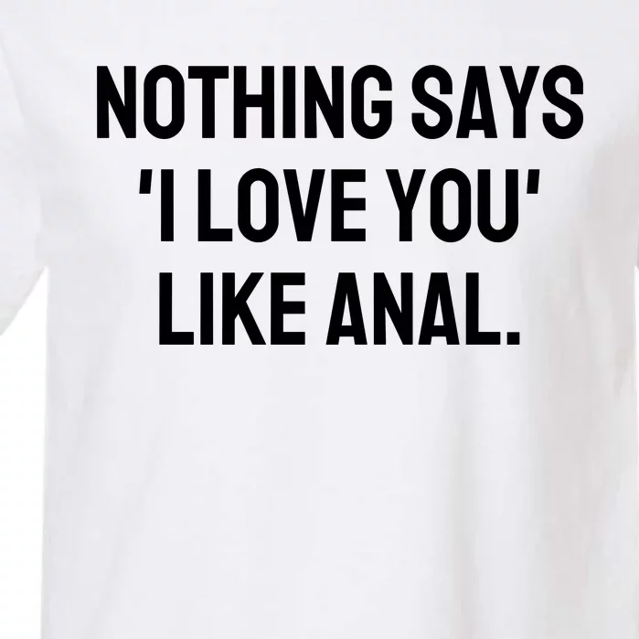 Nothing Says I Love You Like Anal Garment-Dyed Heavyweight T-Shirt