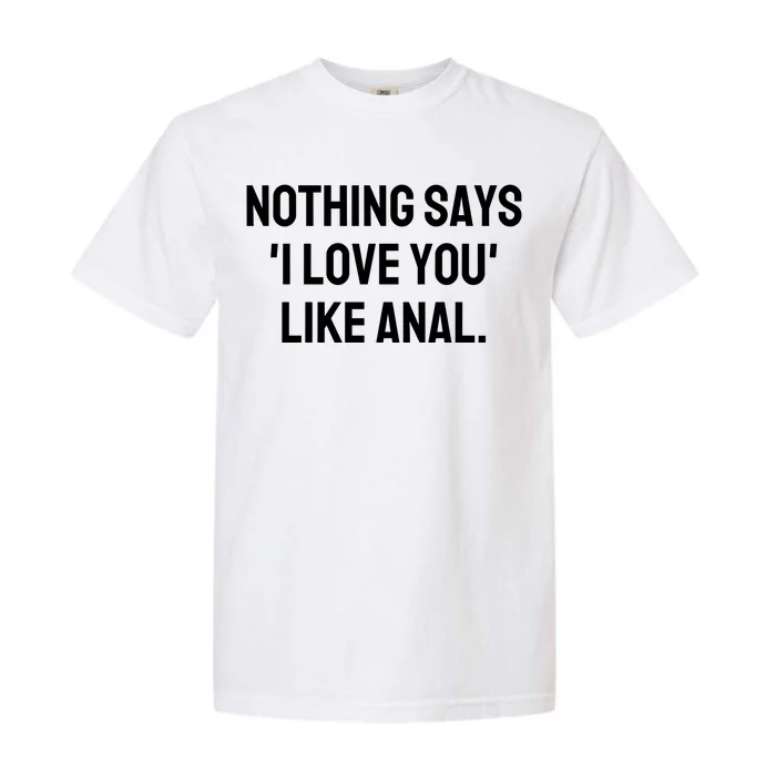 Nothing Says I Love You Like Anal Garment-Dyed Heavyweight T-Shirt