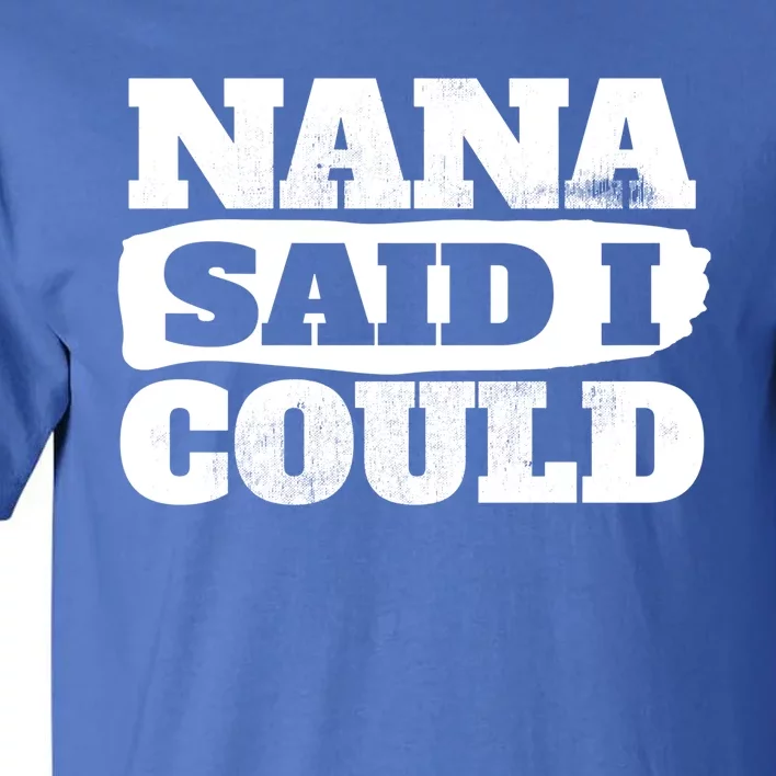 Nana Said I Could Cute Grandma Gift Tall T-Shirt