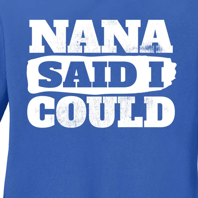 Nana Said I Could Cute Grandma Gift Ladies Long Sleeve Shirt