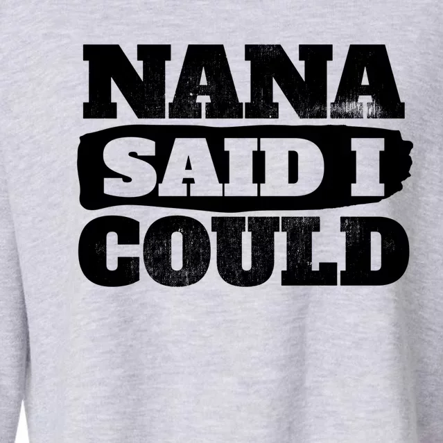 Nana Said I Could Cute Grandma Gift Cropped Pullover Crew