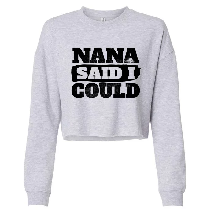 Nana Said I Could Cute Grandma Gift Cropped Pullover Crew