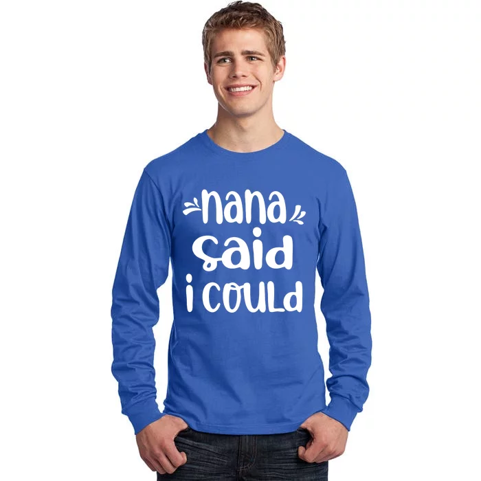 Nana Said I Could Funny From Nana To Grand Meaningful Gift Tall Long Sleeve T-Shirt