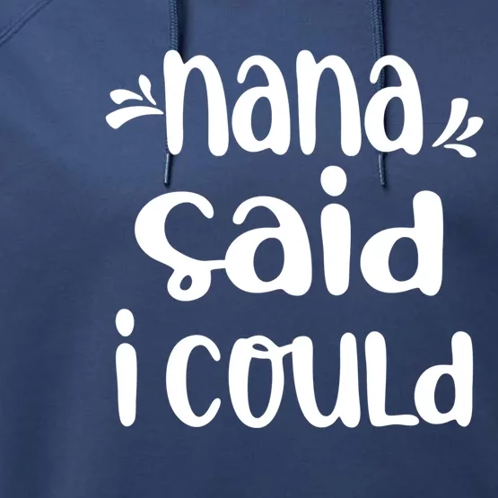 Nana Said I Could Funny From Nana To Grand Meaningful Gift Performance Fleece Hoodie