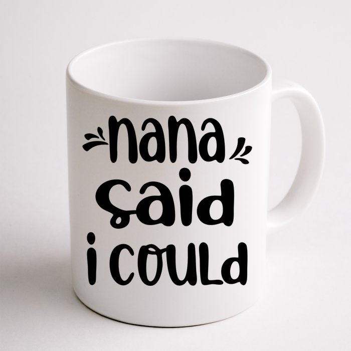 Nana Said I Could Funny From Nana To Grand Meaningful Gift Front & Back Coffee Mug