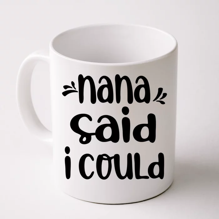 Nana Said I Could Funny From Nana To Grand Meaningful Gift Front & Back Coffee Mug