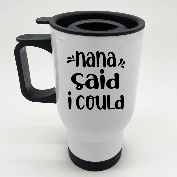 Nana Said I Could Funny From Nana To Grand Meaningful Gift Front & Back Stainless Steel Travel Mug