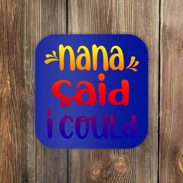 Nana Said I Could Funny From Nana To Grand Great Gift Coaster