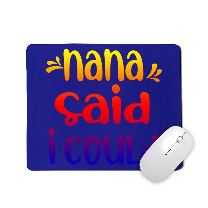 Nana Said I Could Funny From Nana To Grand Great Gift Mousepad