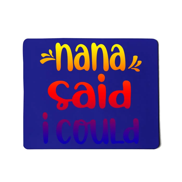 Nana Said I Could Funny From Nana To Grand Great Gift Mousepad