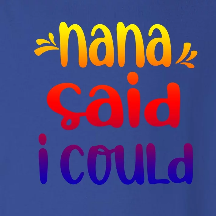 Nana Said I Could Funny From Nana To Grand Great Gift Toddler Long Sleeve Shirt