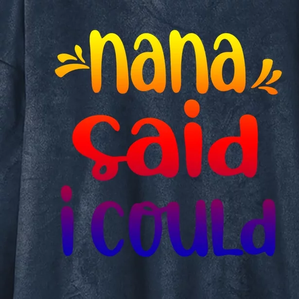 Nana Said I Could Funny From Nana To Grand Great Gift Hooded Wearable Blanket