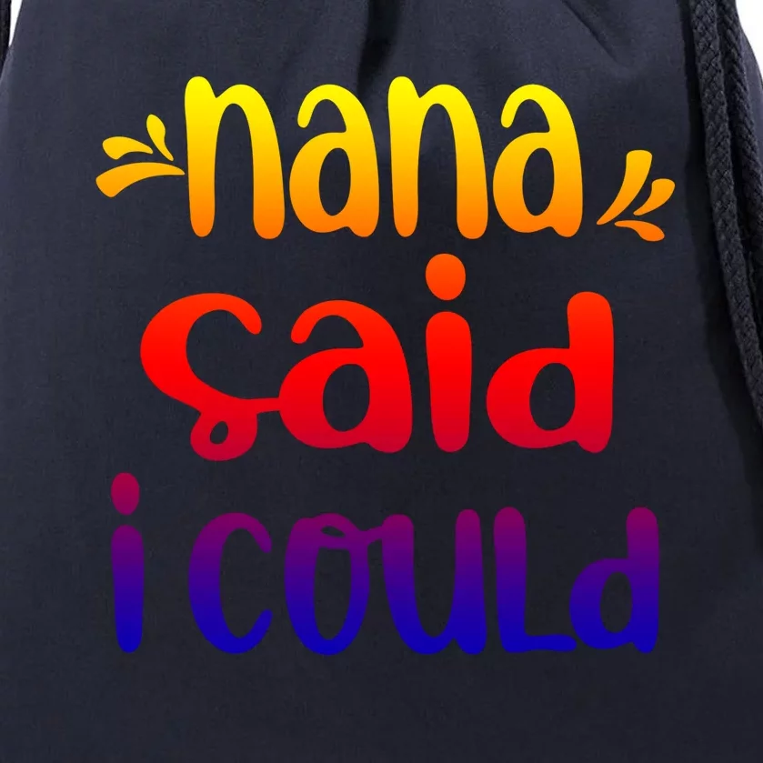 Nana Said I Could Funny From Nana To Grand Great Gift Drawstring Bag