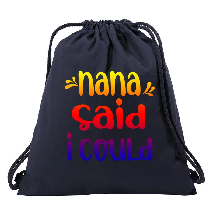 Nana Said I Could Funny From Nana To Grand Great Gift Drawstring Bag