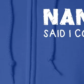 Nana Said I Could Funny Design Gift Full Zip Hoodie