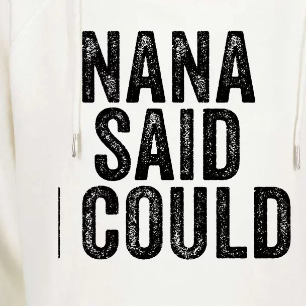 Nana Said I Could Grandparent Granddaughter Grandson Funny Meaningful Gift Womens Funnel Neck Pullover Hood