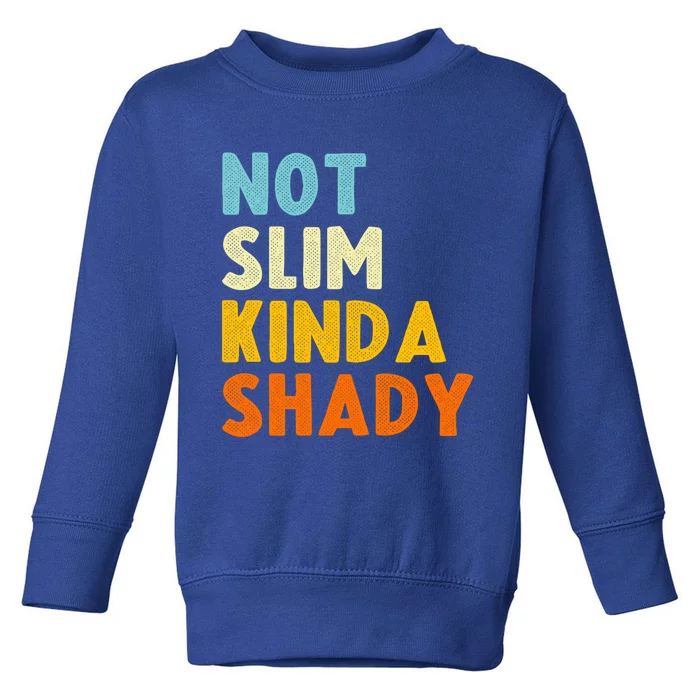 Not Slim Kinda Shady Funny Gift Cool Gift Toddler Sweatshirt