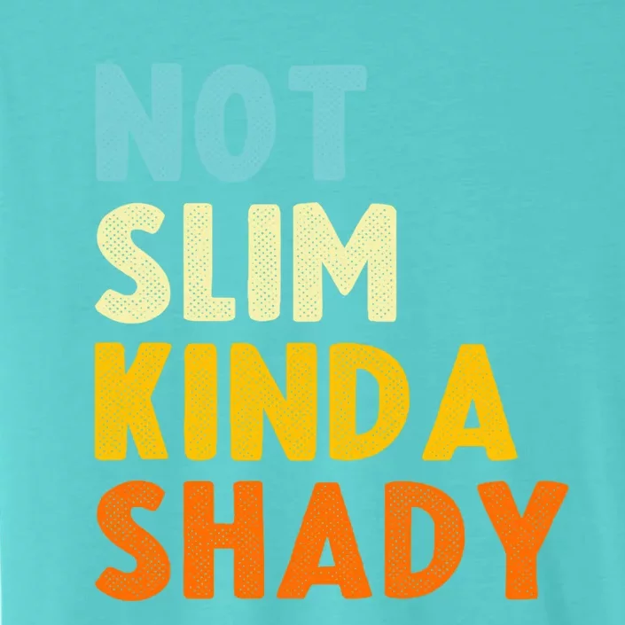 Not Slim Kinda Shady Funny Gift Cool Gift ChromaSoft Performance T-Shirt