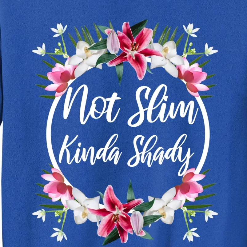 Not Slim Kinda Shady Flower Floral Gift Tall Sweatshirt