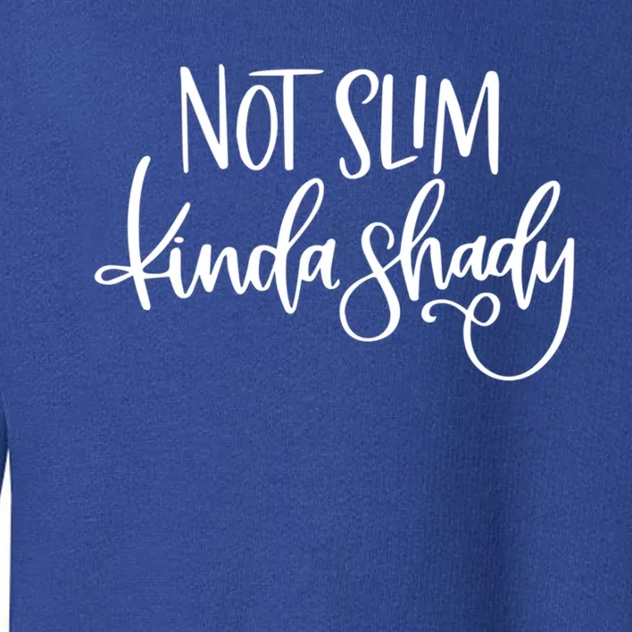 Not Slim Kinda Shady Funny Saying Humor Funny Gift Toddler Sweatshirt