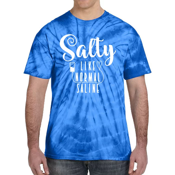 Nurse Salty Like Normal Saline Gift Tie-Dye T-Shirt