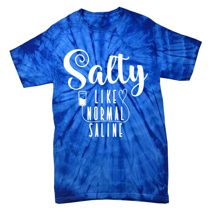 Nurse Salty Like Normal Saline Gift Tie-Dye T-Shirt