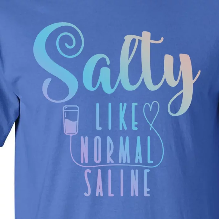 Nurse Salty Like Normal Saline Gift Tall T-Shirt