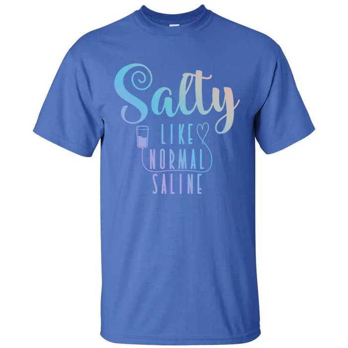 Nurse Salty Like Normal Saline Gift Tall T-Shirt