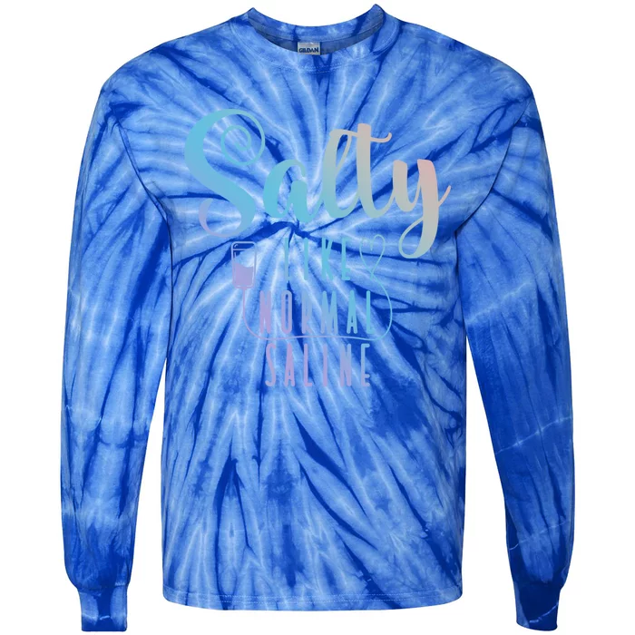 Nurse Salty Like Normal Saline Gift Tie-Dye Long Sleeve Shirt