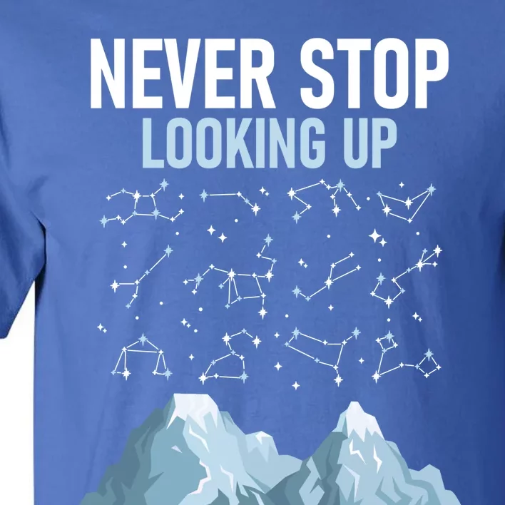 Never Stop Looking Up Cool Gift Stargazing Constellation Astronomer Gift Tall T-Shirt