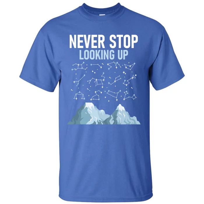 Never Stop Looking Up Cool Gift Stargazing Constellation Astronomer Gift Tall T-Shirt