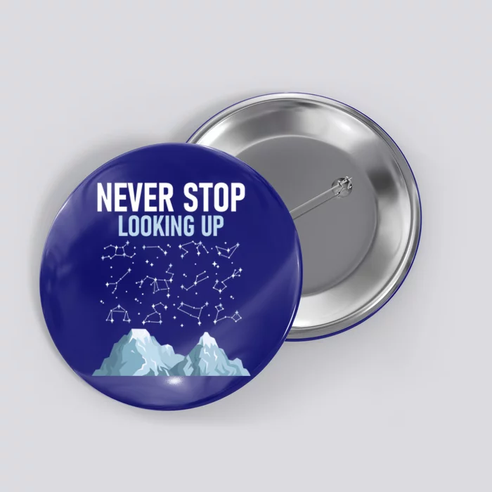 Never Stop Looking Up Cool Gift Stargazing Constellation Astronomer Gift Button