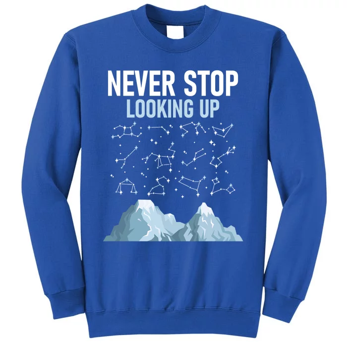 Never Stop Looking Up Cool Gift Stargazing Constellation Astronomer Gift Tall Sweatshirt