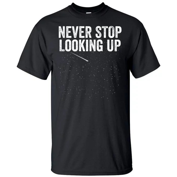 Never Stop Looking Up Space Constellation Amateur Astronomy Stargazing Astronomy Tall T-Shirt