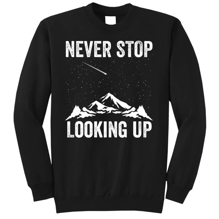 Never Stop Looking Up Amateur Astronomy Stargazing Astronomy Space Constellation Tall Sweatshirt