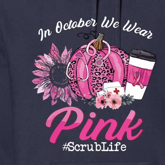 Nurse Scrub Life In October We Wear Pink Breast Cancer Fall Premium Hoodie