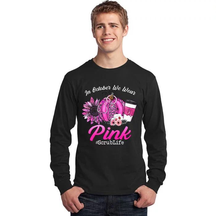 Nurse Scrub Life In October We Wear Pink Breast Cancer Fall Tall Long Sleeve T-Shirt