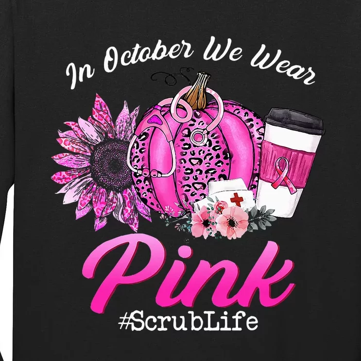 Nurse Scrub Life In October We Wear Pink Breast Cancer Fall Tall Long Sleeve T-Shirt