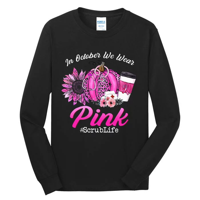 Nurse Scrub Life In October We Wear Pink Breast Cancer Fall Tall Long Sleeve T-Shirt