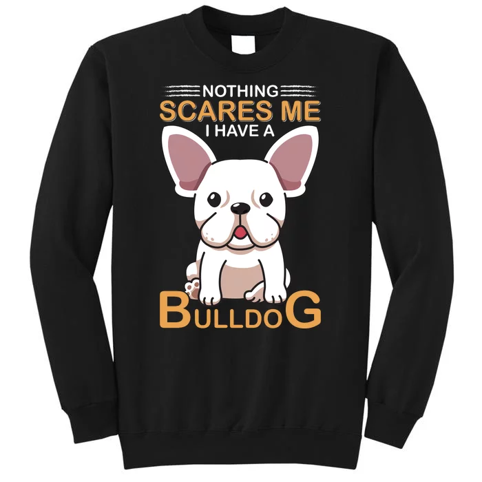 Nothing Scares Me I Have A Bulldog Tall Sweatshirt