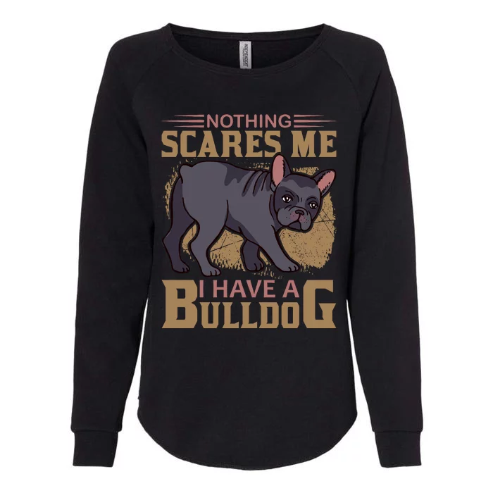 Nothing Scares Me I Have A Bulldog Womens California Wash Sweatshirt