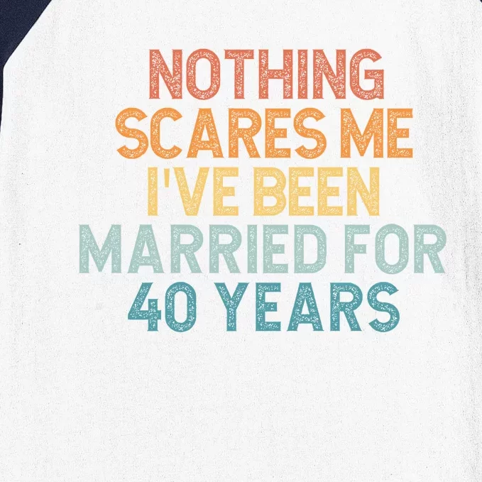 Nothing Scares Me I’Ve Been Married For 40 Years Baseball Sleeve Shirt